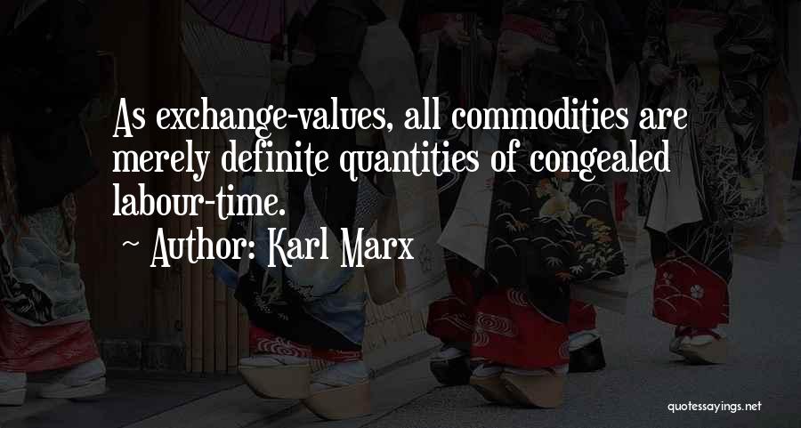 Karl Marx Quotes: As Exchange-values, All Commodities Are Merely Definite Quantities Of Congealed Labour-time.