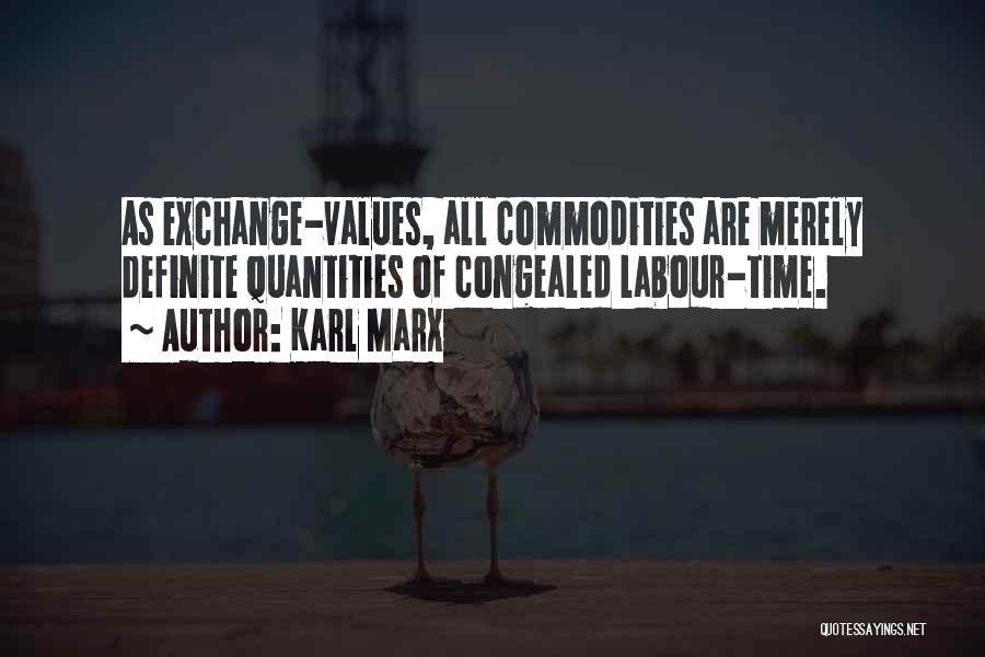 Karl Marx Quotes: As Exchange-values, All Commodities Are Merely Definite Quantities Of Congealed Labour-time.