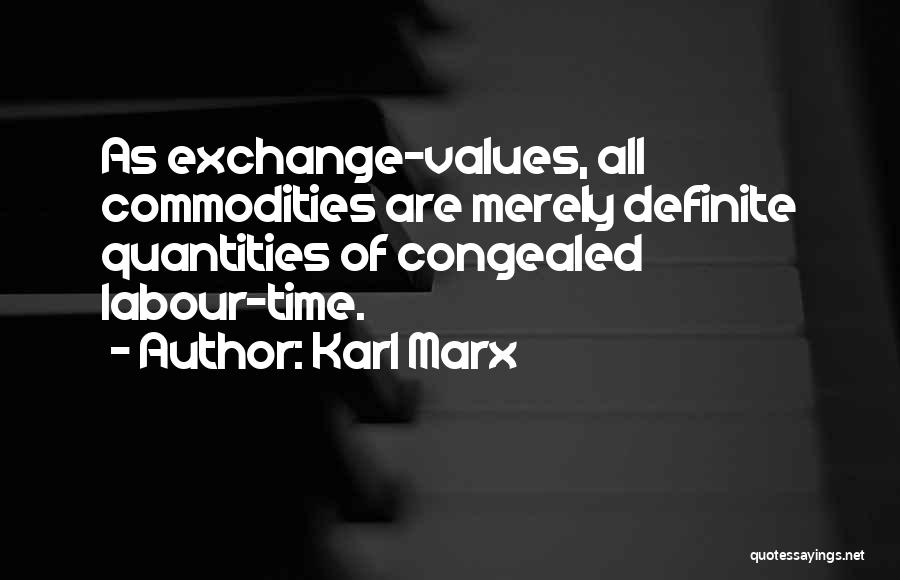 Karl Marx Quotes: As Exchange-values, All Commodities Are Merely Definite Quantities Of Congealed Labour-time.