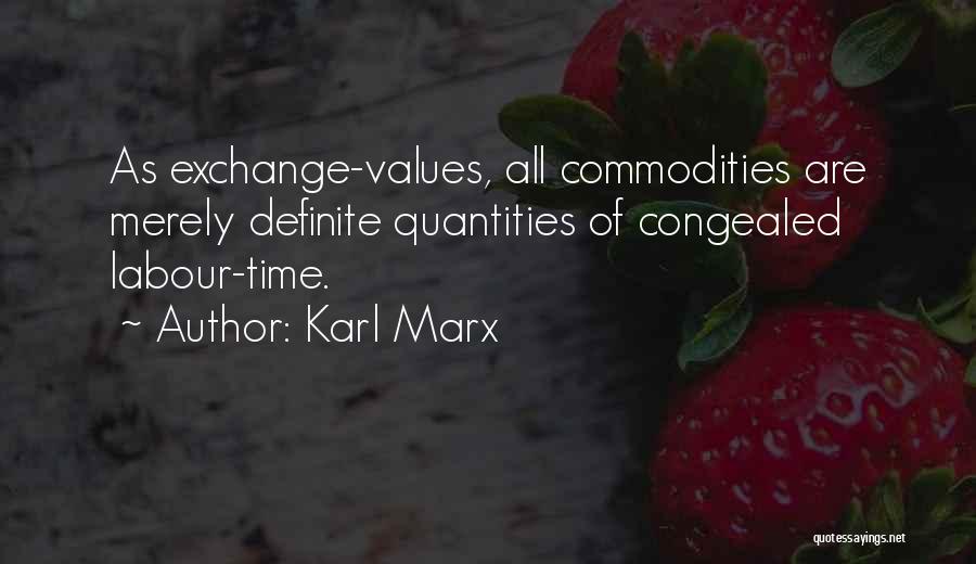 Karl Marx Quotes: As Exchange-values, All Commodities Are Merely Definite Quantities Of Congealed Labour-time.