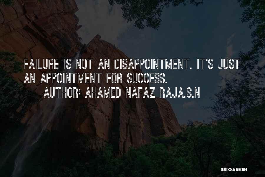 Ahamed Nafaz Raja.S.N Quotes: Failure Is Not An Disappointment. It's Just An Appointment For Success.