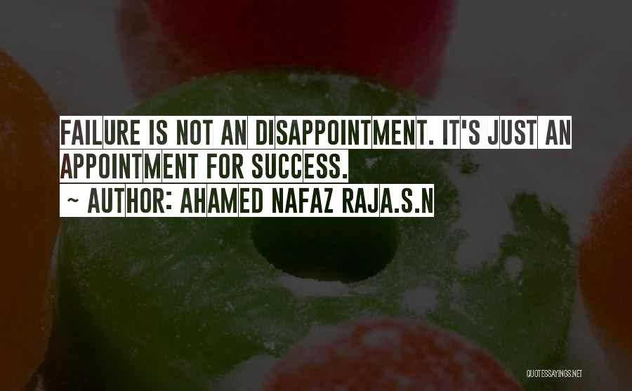 Ahamed Nafaz Raja.S.N Quotes: Failure Is Not An Disappointment. It's Just An Appointment For Success.