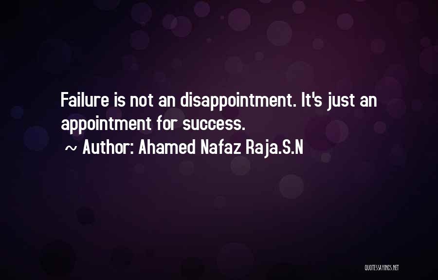 Ahamed Nafaz Raja.S.N Quotes: Failure Is Not An Disappointment. It's Just An Appointment For Success.