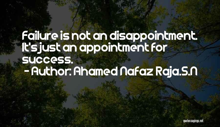 Ahamed Nafaz Raja.S.N Quotes: Failure Is Not An Disappointment. It's Just An Appointment For Success.