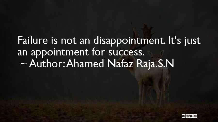 Ahamed Nafaz Raja.S.N Quotes: Failure Is Not An Disappointment. It's Just An Appointment For Success.
