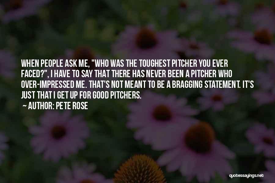 Pete Rose Quotes: When People Ask Me, Who Was The Toughest Pitcher You Ever Faced?, I Have To Say That There Has Never