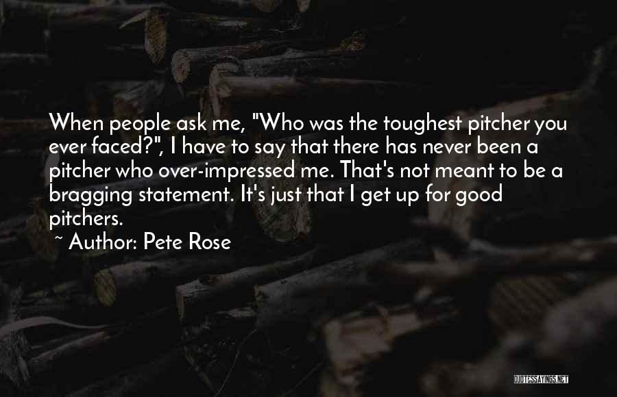 Pete Rose Quotes: When People Ask Me, Who Was The Toughest Pitcher You Ever Faced?, I Have To Say That There Has Never