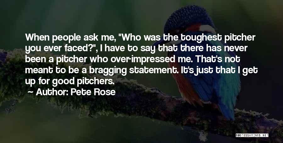Pete Rose Quotes: When People Ask Me, Who Was The Toughest Pitcher You Ever Faced?, I Have To Say That There Has Never