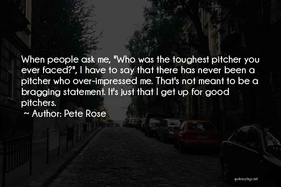 Pete Rose Quotes: When People Ask Me, Who Was The Toughest Pitcher You Ever Faced?, I Have To Say That There Has Never