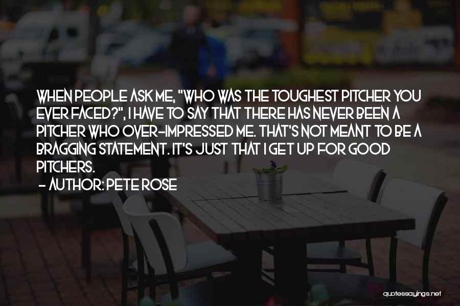 Pete Rose Quotes: When People Ask Me, Who Was The Toughest Pitcher You Ever Faced?, I Have To Say That There Has Never