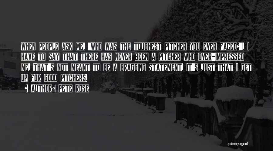 Pete Rose Quotes: When People Ask Me, Who Was The Toughest Pitcher You Ever Faced?, I Have To Say That There Has Never
