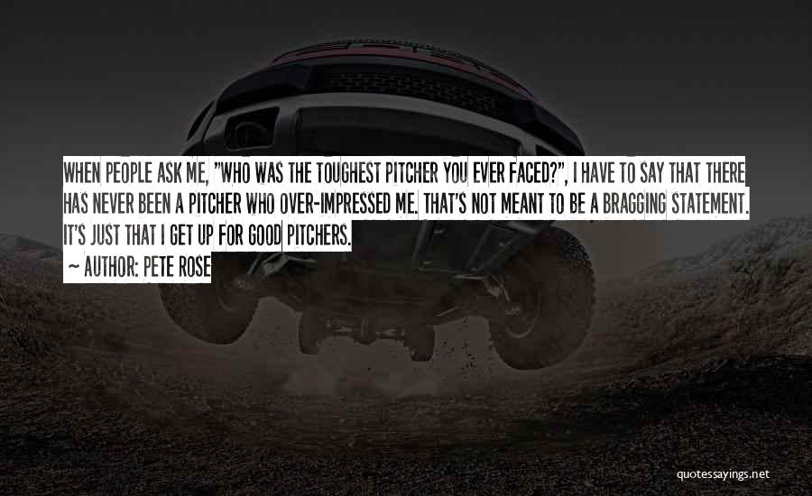 Pete Rose Quotes: When People Ask Me, Who Was The Toughest Pitcher You Ever Faced?, I Have To Say That There Has Never