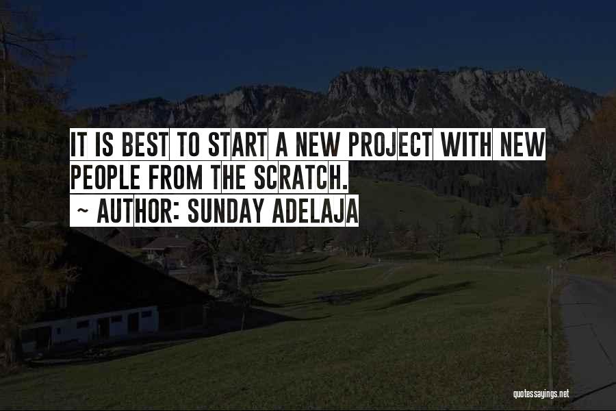 Sunday Adelaja Quotes: It Is Best To Start A New Project With New People From The Scratch.