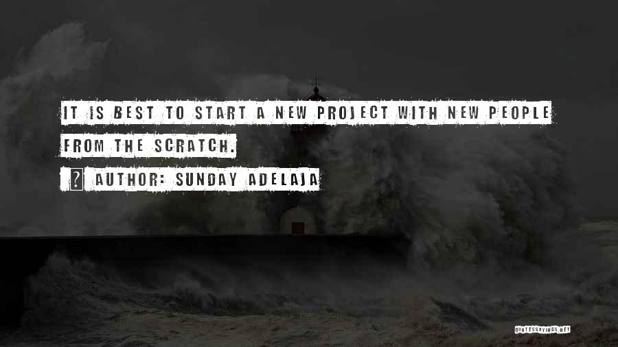 Sunday Adelaja Quotes: It Is Best To Start A New Project With New People From The Scratch.