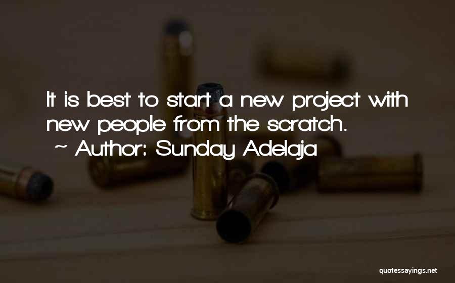 Sunday Adelaja Quotes: It Is Best To Start A New Project With New People From The Scratch.