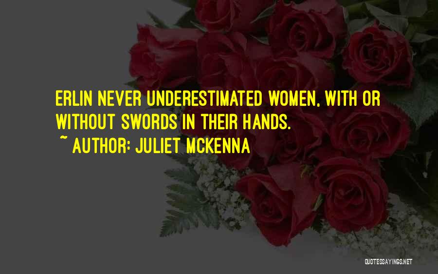 Juliet McKenna Quotes: Erlin Never Underestimated Women, With Or Without Swords In Their Hands.