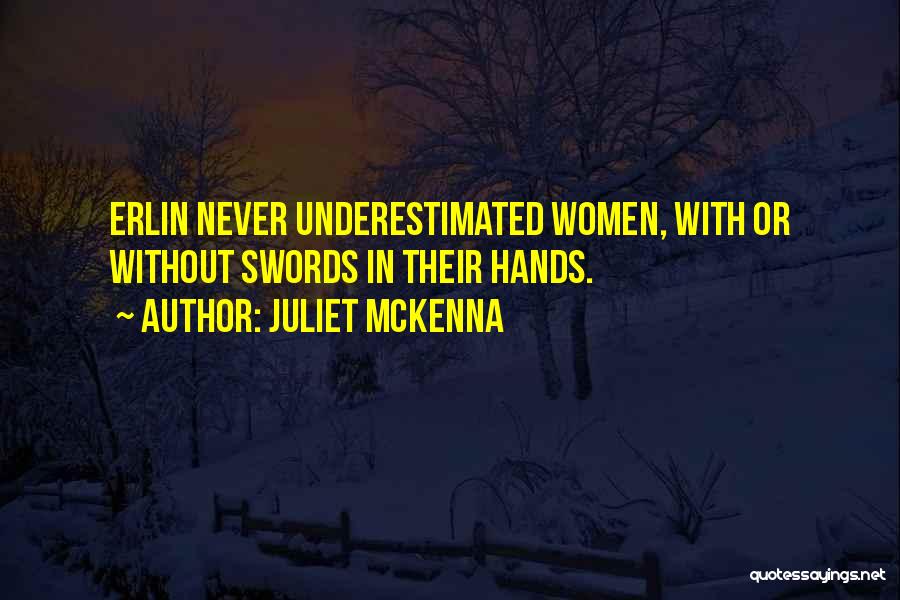 Juliet McKenna Quotes: Erlin Never Underestimated Women, With Or Without Swords In Their Hands.