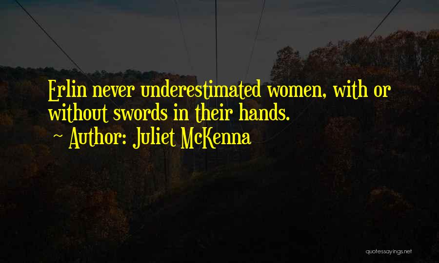 Juliet McKenna Quotes: Erlin Never Underestimated Women, With Or Without Swords In Their Hands.