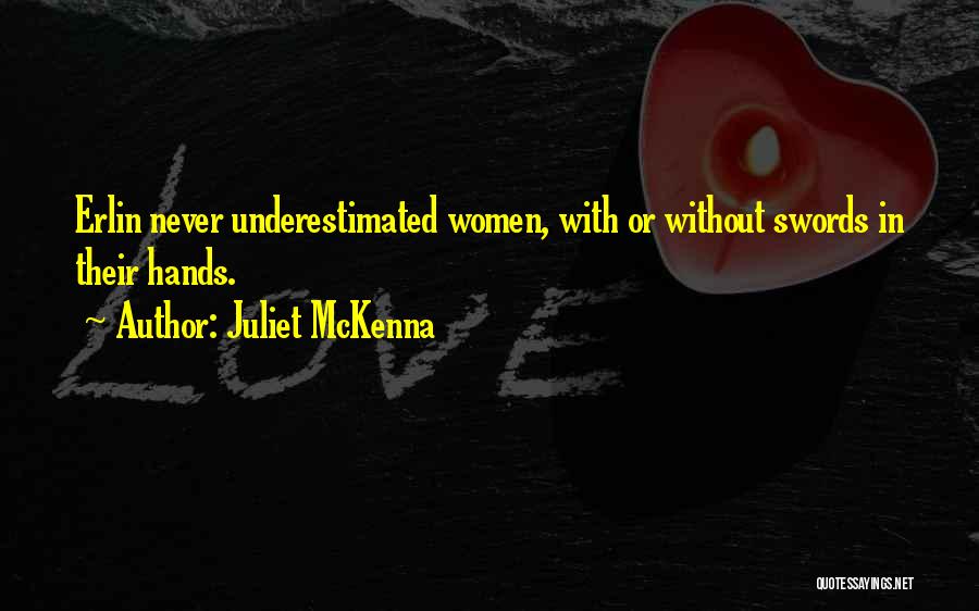 Juliet McKenna Quotes: Erlin Never Underestimated Women, With Or Without Swords In Their Hands.