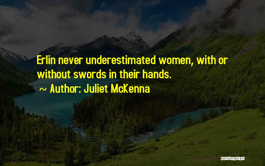 Juliet McKenna Quotes: Erlin Never Underestimated Women, With Or Without Swords In Their Hands.