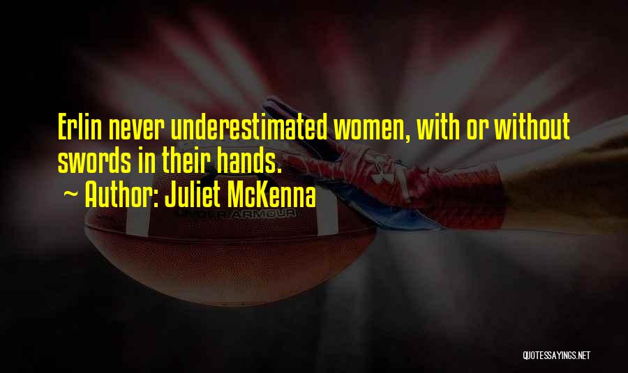 Juliet McKenna Quotes: Erlin Never Underestimated Women, With Or Without Swords In Their Hands.