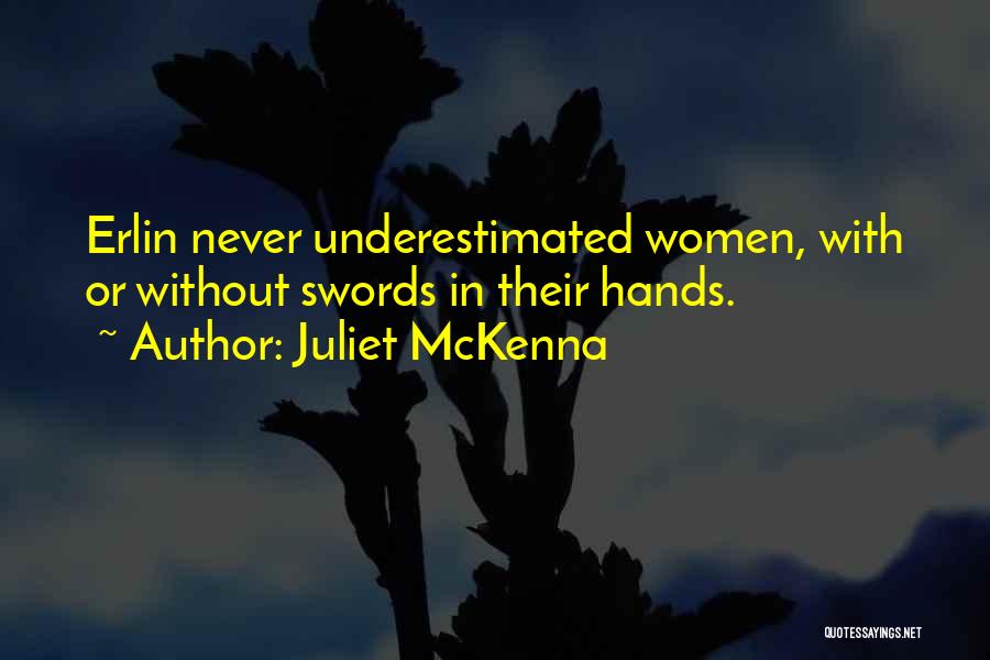 Juliet McKenna Quotes: Erlin Never Underestimated Women, With Or Without Swords In Their Hands.