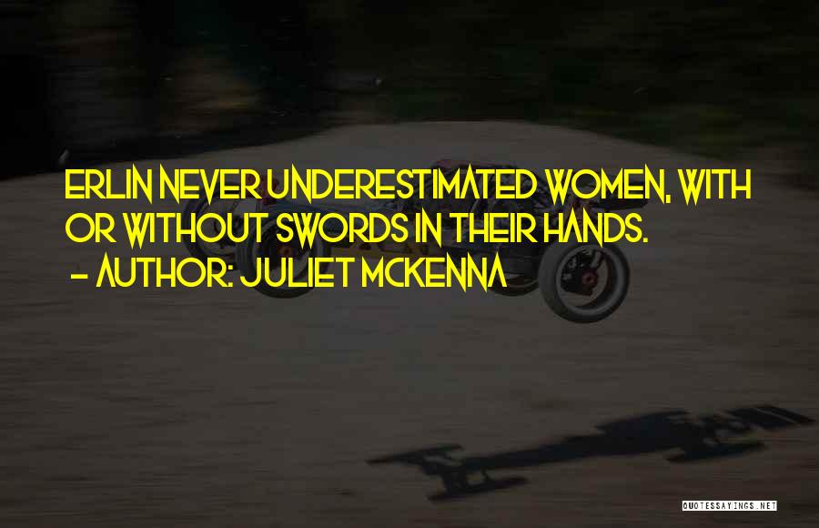 Juliet McKenna Quotes: Erlin Never Underestimated Women, With Or Without Swords In Their Hands.