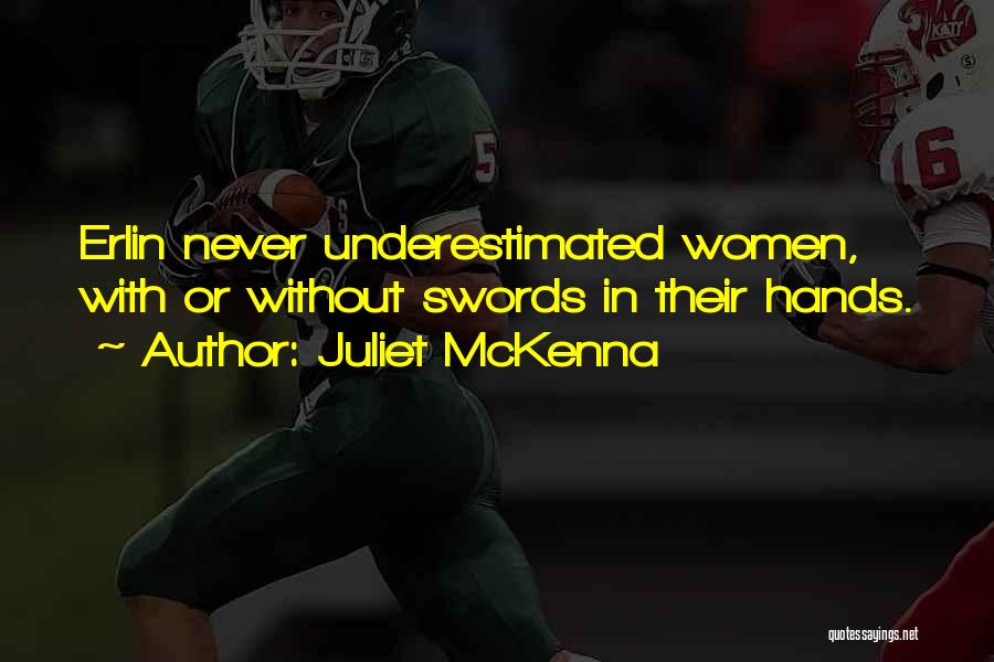 Juliet McKenna Quotes: Erlin Never Underestimated Women, With Or Without Swords In Their Hands.