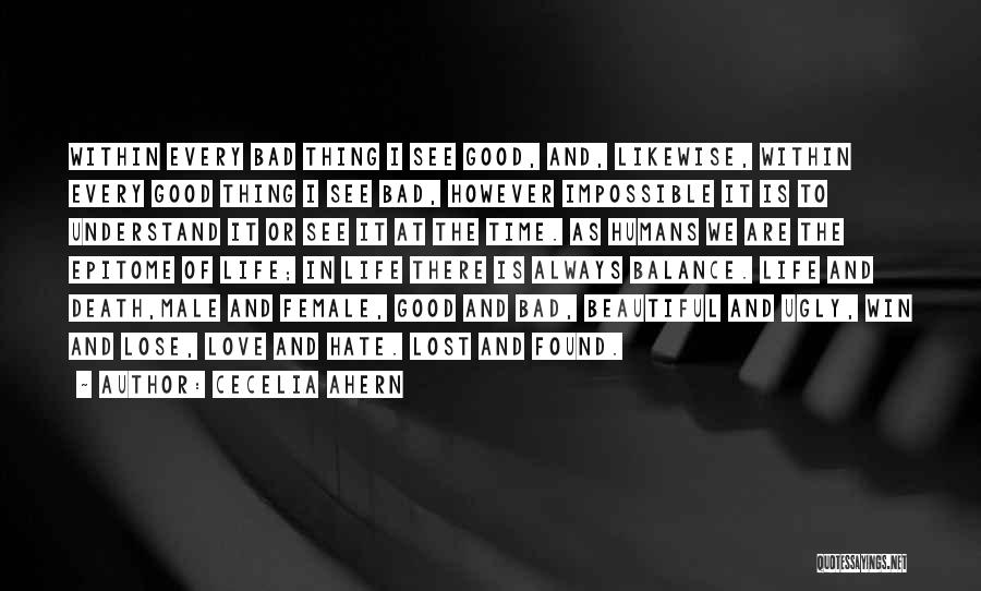 Cecelia Ahern Quotes: Within Every Bad Thing I See Good, And, Likewise, Within Every Good Thing I See Bad, However Impossible It Is