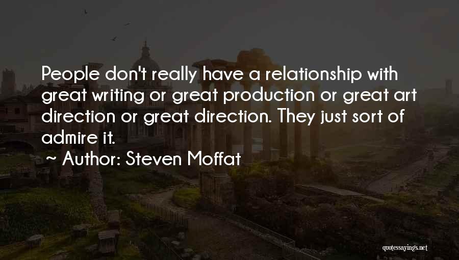 Steven Moffat Quotes: People Don't Really Have A Relationship With Great Writing Or Great Production Or Great Art Direction Or Great Direction. They