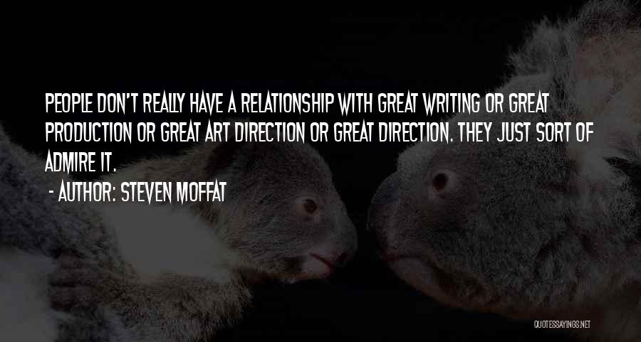 Steven Moffat Quotes: People Don't Really Have A Relationship With Great Writing Or Great Production Or Great Art Direction Or Great Direction. They