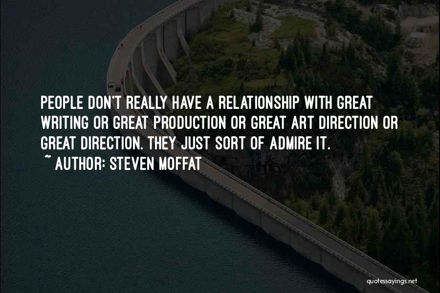 Steven Moffat Quotes: People Don't Really Have A Relationship With Great Writing Or Great Production Or Great Art Direction Or Great Direction. They