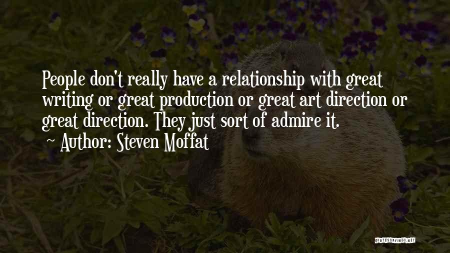 Steven Moffat Quotes: People Don't Really Have A Relationship With Great Writing Or Great Production Or Great Art Direction Or Great Direction. They