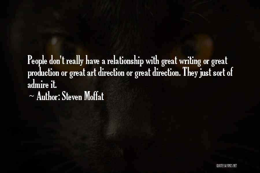 Steven Moffat Quotes: People Don't Really Have A Relationship With Great Writing Or Great Production Or Great Art Direction Or Great Direction. They