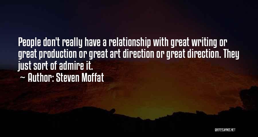 Steven Moffat Quotes: People Don't Really Have A Relationship With Great Writing Or Great Production Or Great Art Direction Or Great Direction. They