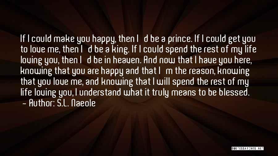 S.L. Naeole Quotes: If I Could Make You Happy, Then I'd Be A Prince. If I Could Get You To Love Me, Then