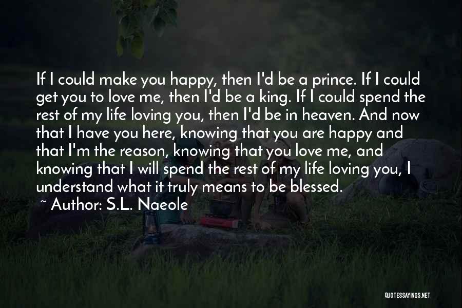 S.L. Naeole Quotes: If I Could Make You Happy, Then I'd Be A Prince. If I Could Get You To Love Me, Then