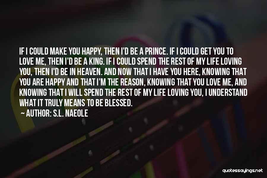 S.L. Naeole Quotes: If I Could Make You Happy, Then I'd Be A Prince. If I Could Get You To Love Me, Then