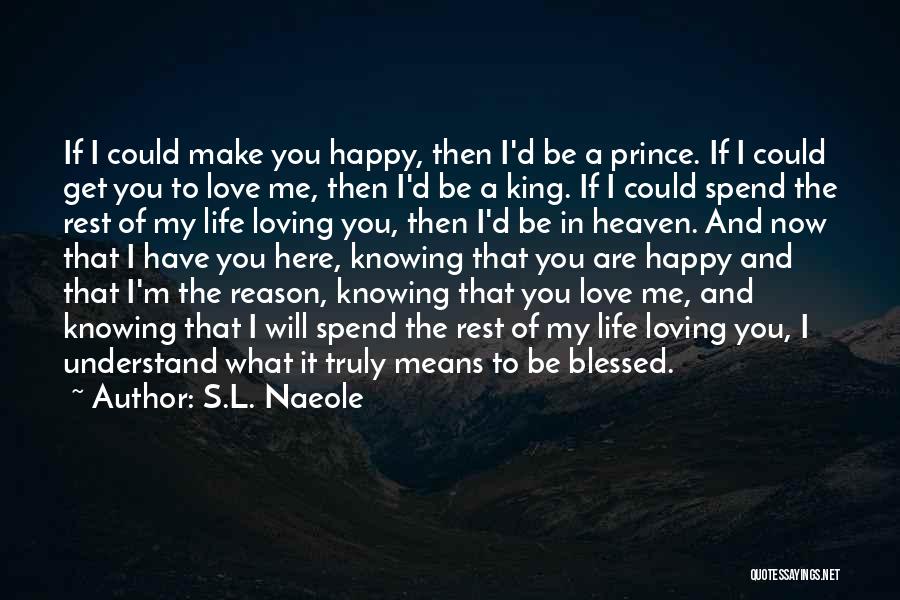 S.L. Naeole Quotes: If I Could Make You Happy, Then I'd Be A Prince. If I Could Get You To Love Me, Then