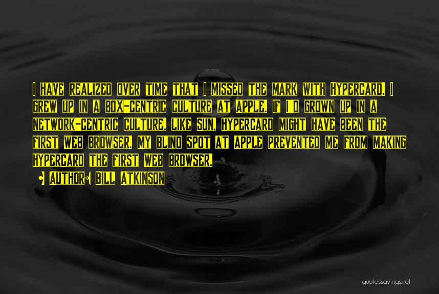 Bill Atkinson Quotes: I Have Realized Over Time That I Missed The Mark With Hypercard. I Grew Up In A Box-centric Culture At