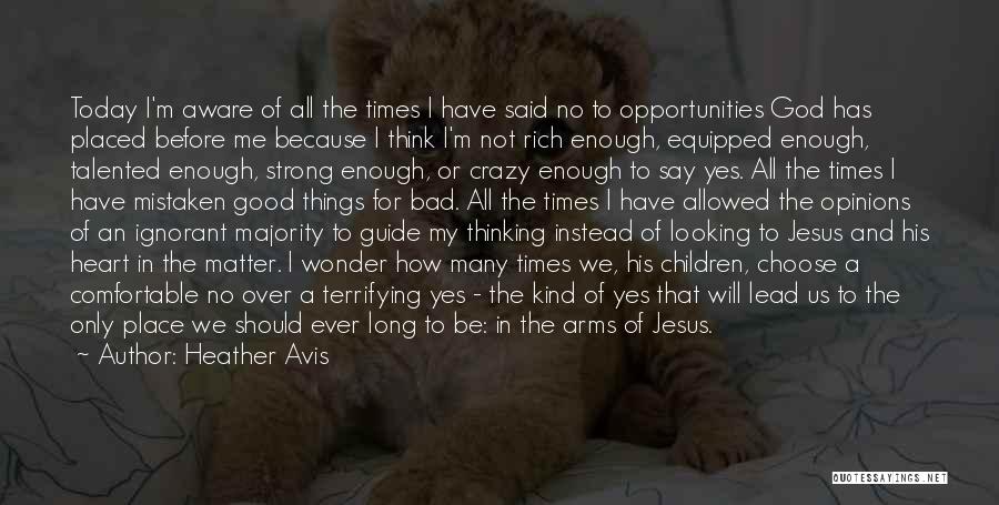 Heather Avis Quotes: Today I'm Aware Of All The Times I Have Said No To Opportunities God Has Placed Before Me Because I