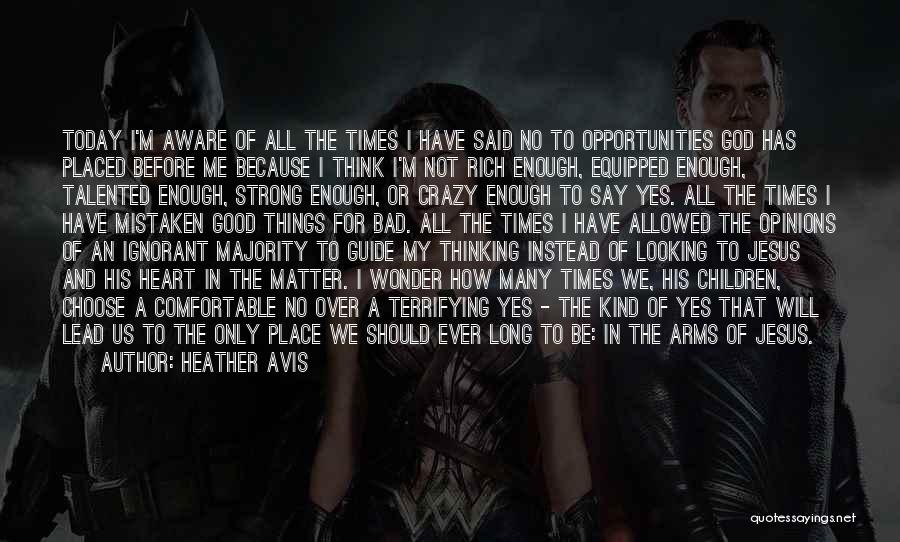 Heather Avis Quotes: Today I'm Aware Of All The Times I Have Said No To Opportunities God Has Placed Before Me Because I