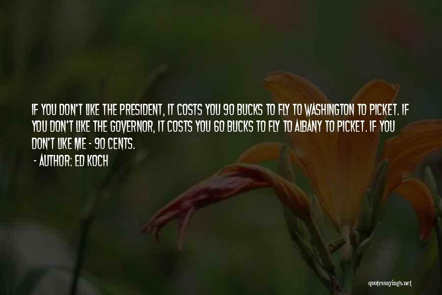 Ed Koch Quotes: If You Don't Like The President, It Costs You 90 Bucks To Fly To Washington To Picket. If You Don't