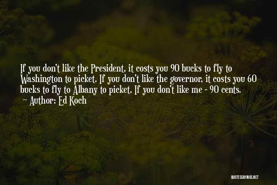 Ed Koch Quotes: If You Don't Like The President, It Costs You 90 Bucks To Fly To Washington To Picket. If You Don't
