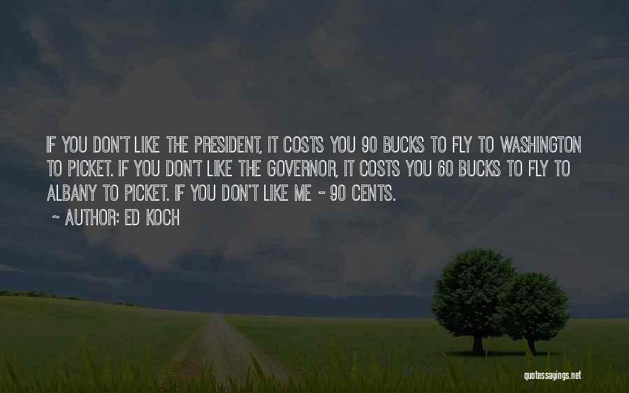 Ed Koch Quotes: If You Don't Like The President, It Costs You 90 Bucks To Fly To Washington To Picket. If You Don't