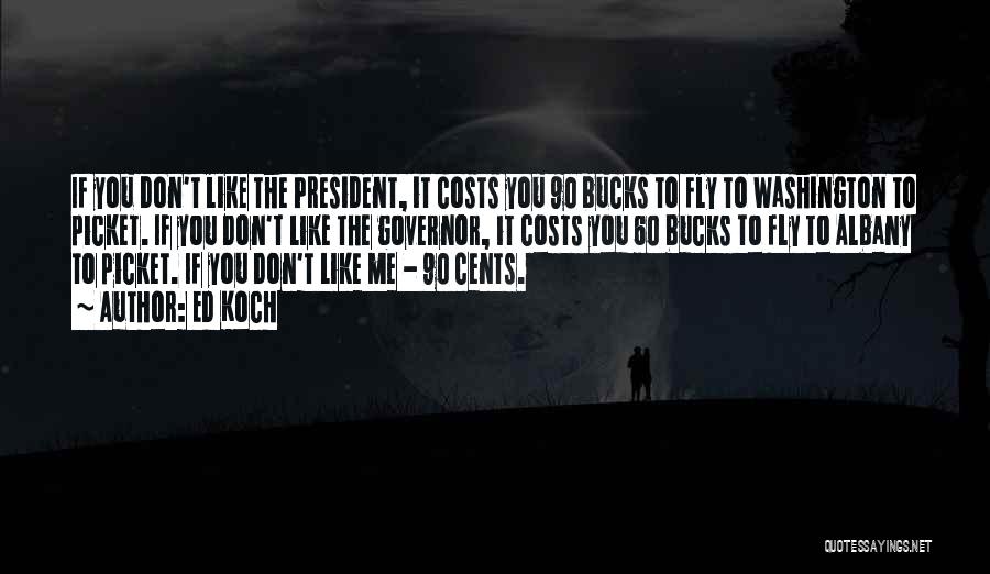 Ed Koch Quotes: If You Don't Like The President, It Costs You 90 Bucks To Fly To Washington To Picket. If You Don't