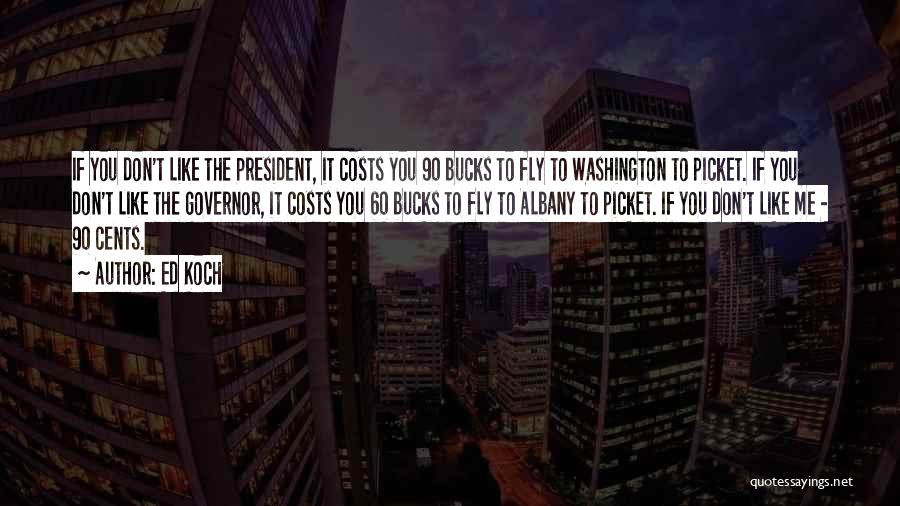 Ed Koch Quotes: If You Don't Like The President, It Costs You 90 Bucks To Fly To Washington To Picket. If You Don't