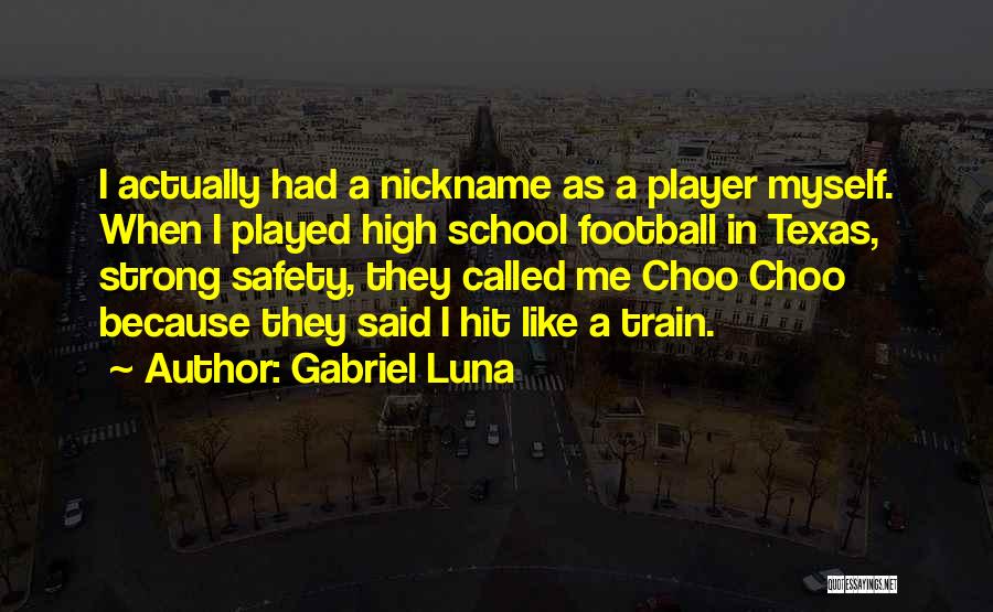 Gabriel Luna Quotes: I Actually Had A Nickname As A Player Myself. When I Played High School Football In Texas, Strong Safety, They