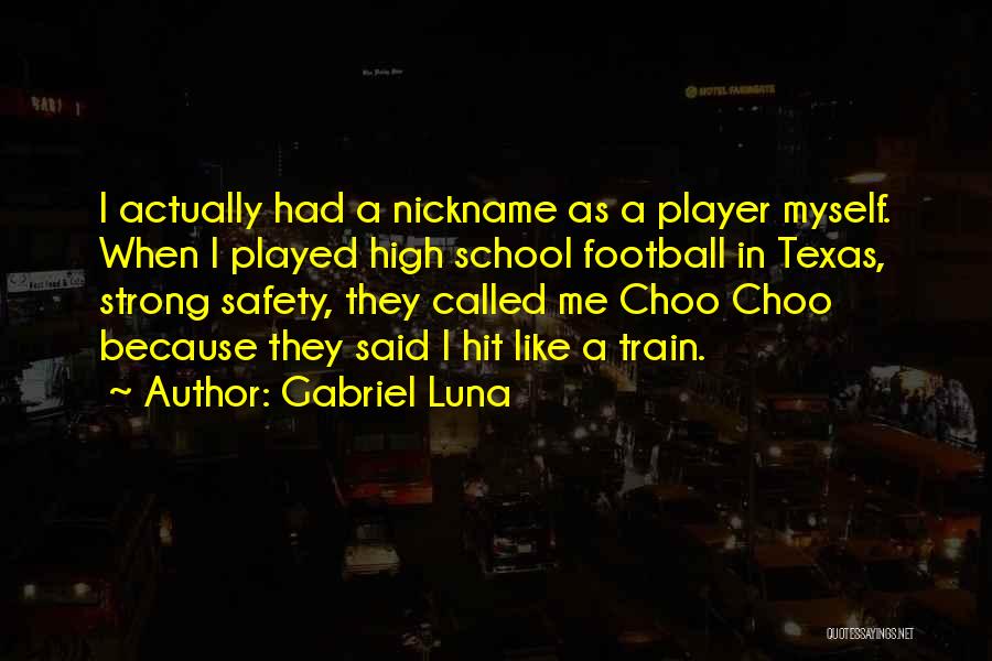 Gabriel Luna Quotes: I Actually Had A Nickname As A Player Myself. When I Played High School Football In Texas, Strong Safety, They