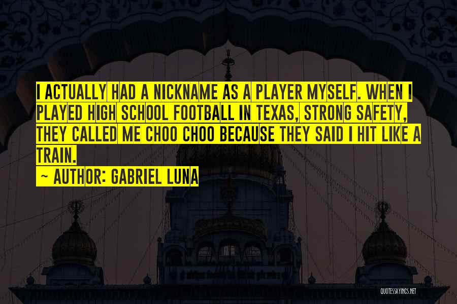 Gabriel Luna Quotes: I Actually Had A Nickname As A Player Myself. When I Played High School Football In Texas, Strong Safety, They